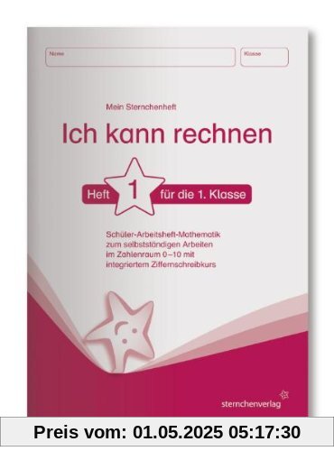 Ich kann rechnen 1 - Schülerarbeitsheft  für die 1. Klasse: Mein Sternchenheft Mathematik zum selbstständigen Arbeiten im Zahlenraum 0-10 mit integriertem Ziffernschreibkurs