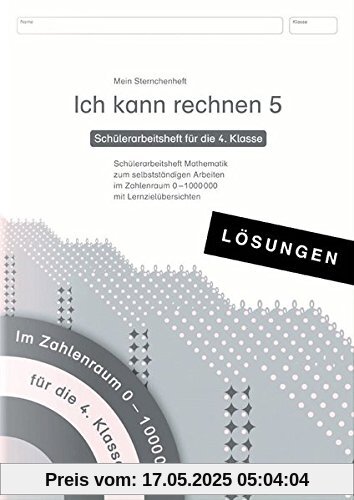 Ich kann rechnen 5 Lösungen - Schülerarbeitsheft für die 4. Klasse: Mein Sternchenheft Mathematik zum selbstständigen Arbeiten im Zahlenraum 0-1.000 000 mit Lernzielübersichten Ich kann rechnen 5 Lösungen - Schülerarbeitsheft für die 4. Klasse: Mein Sternchenheft Mathematik zum selbstständigen Arbeiten im Zahlenraum 0-1.000 000 mit Lernzielübersichten