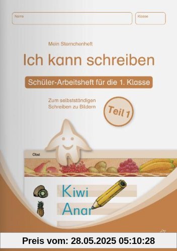 Ich kann schreiben Teil 1 - Schülerarbeitsheft für die 1. Klasse: Mein Sternchenheft zum selbstständigen Schreiben zu Bildern