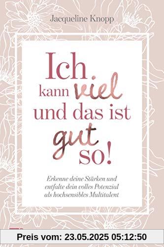 Ich kann viel und das ist gut so!: Erkenne deine Stärken und entfalte dein volles Potenzial als hochsensibles Multitalent Ich kann viel und das ist gut so!: Erkenne deine Stärken und entfalte dein volles Potenzial als hochsensibles Multitalent