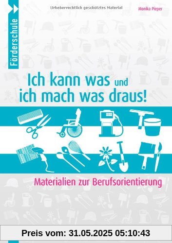 Ich kann was und ich mach was draus!: Materialien zur Berufsorientierung. Förderschule