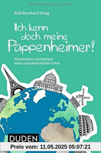 Ich kenn doch meine Pappenheimer: Wunderbare Geschichten hinter sprichwörtlichen Orten (Duden Sprachwissen)