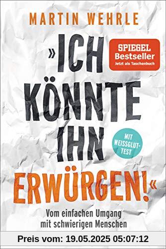 Ich könnte ihn erwürgen!: Vom einfachen Umgang mit schwierigen Menschen - Mit Weißglut-Test