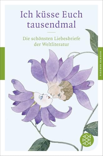 Ich küsse Euch tausendmal: Die schönsten Liebesbriefe der Weltliteratur von FISCHER Taschenbuch