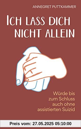 Ich lass dich nicht allein: Würde bis zum Schluss auch ohne assistierten Suizid
