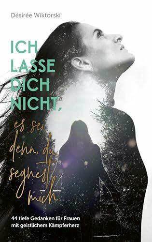 Ich lasse dich nicht, es sei denn, du segnest mich: 44 tiefe Gedanken für Frauen mit geistlich...