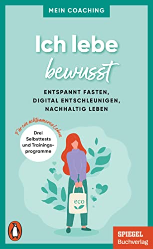 Ich lebe bewusst: Entspannt fasten, digital entschleunigen, nachhaltig leben - 3 Selbsttests und Trainingsprogramme für ein achtsameres Leben - Ein SPIEGEL-Buch (Mein Coaching-Reihe, Band 6) von Penguin Verlag