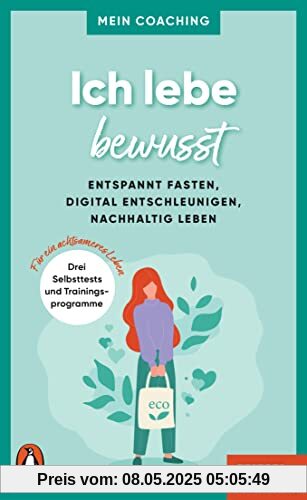 Ich lebe bewusst: Entspannt fasten, digital entschleunigen, nachhaltig leben - 3 Selbsttests und Trainingsprogramme für ein achtsameres Leben - Mein ... SPIEGEL-Buch (Mein Coaching-Reihe, Band 6)