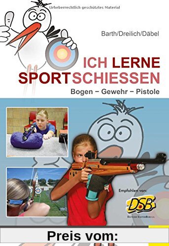 Ich lerne Sportschießen: Bogen - Gewehr - Pistole (Ich lerne, ich trainiere...)