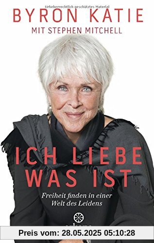 Ich liebe, was ist: Freiheit finden in einer Welt des Leidens