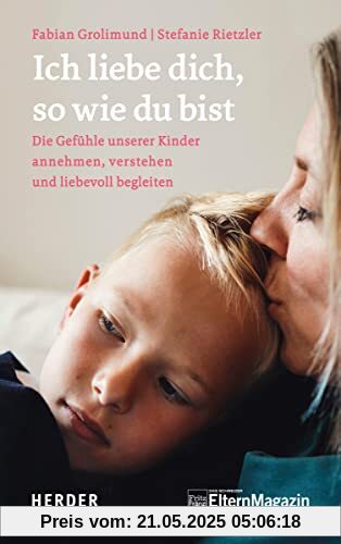 Ich liebe dich, so wie du bist: Die Gefühle unserer Kinder verstehen, annehmen und liebevoll begleiten