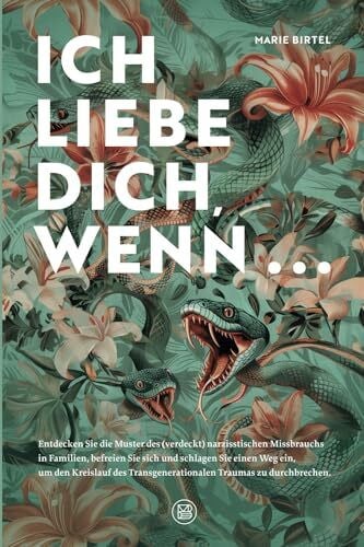 Ich liebe dich, wenn ...: Entdecken Sie die Muster des (verdeckt) narzisstischen Missbrauchs i...