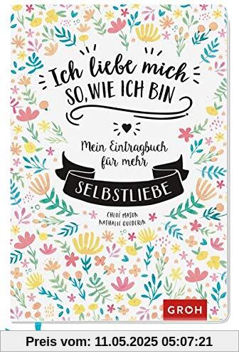 Ich liebe mich so, wie ich bin: Mein Eintragbuch für mehr Selbstliebe Ich liebe mich so, wie ich bin: Mein Eintragbuch für mehr Selbstliebe