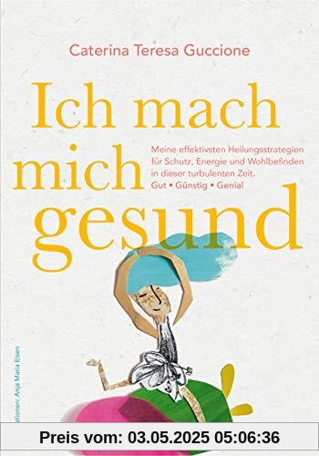 Ich mach` mich gesund: Meine effektivsten Heilungsstrategien für Schutz, Energie und Wohlbefinden in dieser turbulenten Zeit.  Gut - Günstig - Genial