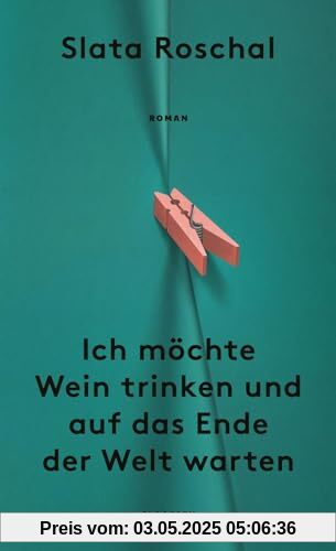 Ich möchte Wein trinken und auf das Ende der Welt warten: Roman | Eine neue literarische Stimme über die sozialen Umstände, die Mütter zu unglücklichen Menschen machen