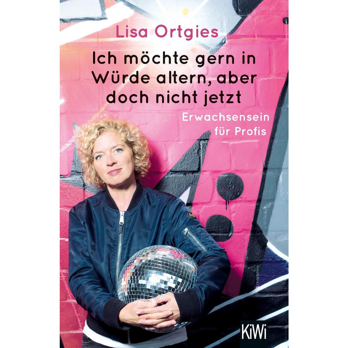 Ich möchte gern in Würde altern, aber doch nicht jetzt von Kiepenheuer & Witsch GmbH