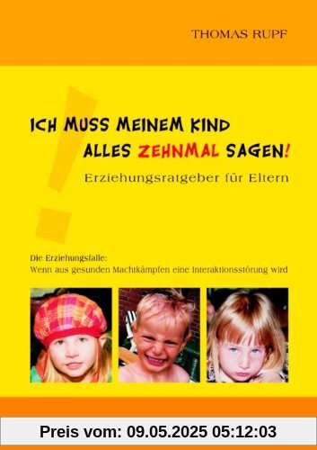 Ich muss meinem Kind alles zehnmal sagen!: Erziehungsratgeber für Eltern Ich muss meinem Kind alles zehnmal sagen!: Erziehungsratgeber für Eltern