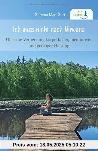 Ich muss nicht nach NIRWANA: Über die Vernetzung körperlicher, meditativer und geistiger Haltung