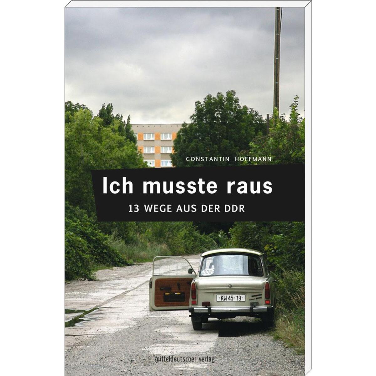 Ich musste raus. 13 Wege aus der DDR von Mitteldeutscher Verlag