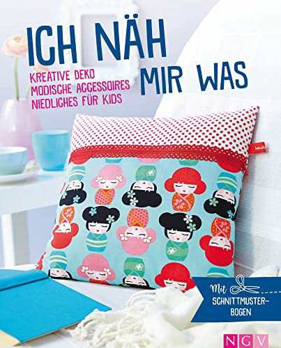 Ich näh mir was - Kreative Deko, modische Accessoires, Niedliches für Kids: Mit Schnittmuster-Bogen Ich näh mir was - Kreative Deko, modische Accessoires, Niedliches für Kids: Mit Schnittmuster-Bogen