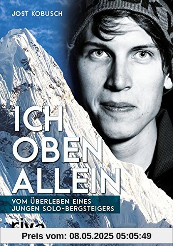 Ich oben allein: Vom Überleben eines jungen Solo-Bergsteigers