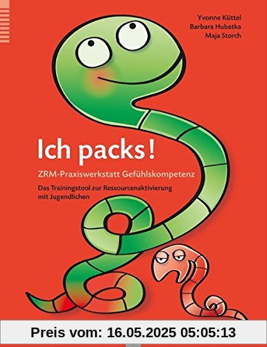 Ich packs! ZRM-Praxiswerkstatt Gefühlskompetenz: Das Trainingstool zur Ressourcenaktivierung mit Jugendlichen