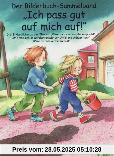 Ich pass gut auf mich auf! Bilderbuch-Sammelband: Drei Bilderbücher zu den Themen: Wenn dich ein Fremder anspricht, Wie man sich im Straßenverkehr ... schützen kann, Wenn du dich verlaufen hast