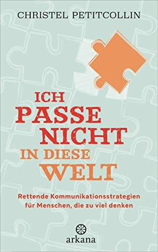 Ich passe nicht in diese Welt: Rettende Kommunikationsstrategien f�r Menschen, die zu viel denken Ich passe nicht in diese Welt: Rettende Kommunikationsstrategien f�r Menschen, die zu viel denken