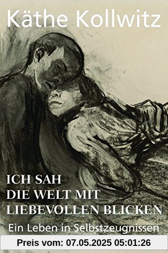Ich sah die Welt mit liebevollen Blicken: Ein Leben in Selbstzeugnissen