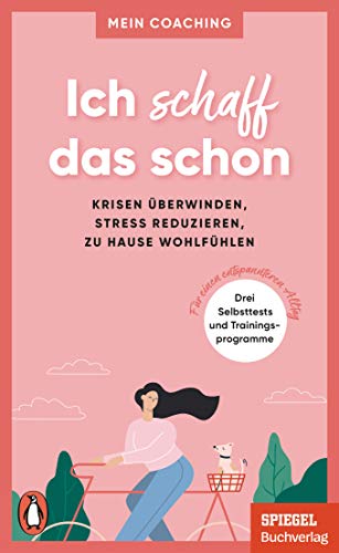 Ich schaff das schon -: Krisen überwinden, Stress reduzieren, zu Hause wohlfühlen - 3 Selbsttests und Trainingsprogramme für einen entspannteren Alltag - Ein SPIEGEL-Buch (Mein Coaching-Reihe, Band 3)
