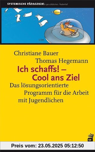 Ich schaffs! - Cool ans Ziel: Das lösungsorientierte Programm für die Arbeit mit Jugendlichen Ich schaffs! - Cool ans Ziel: Das lösungsorientierte Programm für die Arbeit mit Jugendlichen