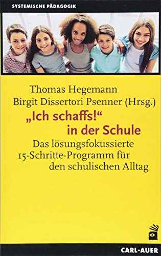 „Ich schaffs!“ in der Schule: Das lösungsfokussierte 15-Schritte-Programm für den schulischen Alltag (Systemische Pädagogik) „Ich schaffs!“ in der Schule: Das lösungsfokussierte 15-Schritte-Programm für den schulischen Alltag (Systemische Pädagogik)