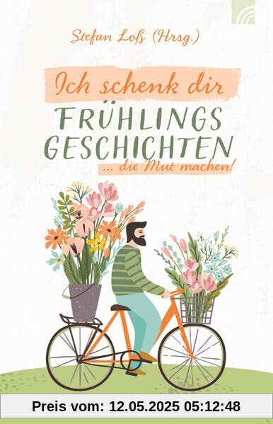Ich schenk dir Frühlingsgeschichten: ... die Mut machen