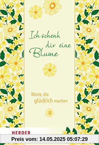 Ich schenk dir eine Blume: Worte, die glücklich machen