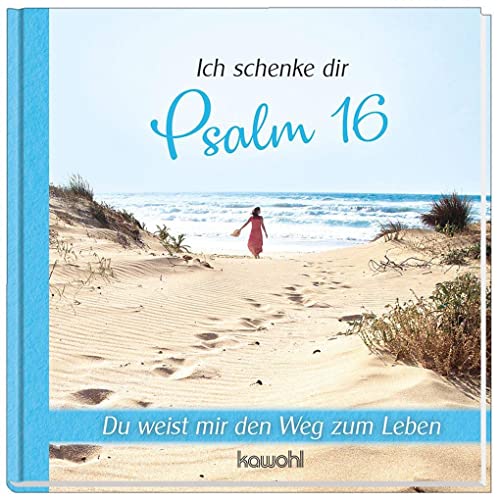 Ich schenke dir Psalm 16: Du weist mir den Weg zum Leben Ich schenke dir Psalm 16: Du weist mir den Weg zum Leben