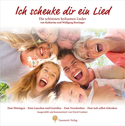 Ich schenke dir ein Lied (mit Audio-CD): Die schönsten heilsamen Lieder von Wolfgang und Katharina Bossinger von Traumzeit Verlag