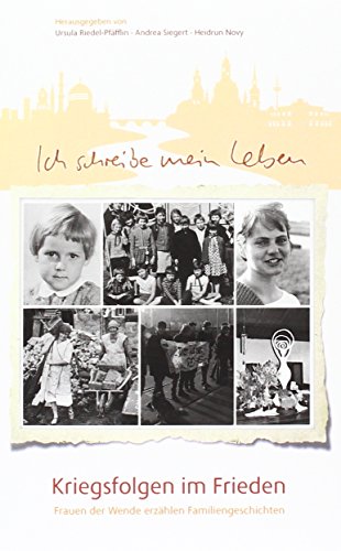 Ich schreibe mein Leben.: Kriegsfolgen im Frieden. Frauen der Wende erzählen Familiengeschichten. Ich schreibe mein Leben.: Kriegsfolgen im Frieden. Frauen der Wende erzählen Familiengeschichten.