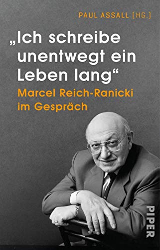 »Ich schreibe unentwegt ein Leben lang«: Marcel Reich-Ranicki im Gespräch von Piper Verlag GmbH