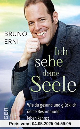 Ich sehe deine Seele: Wie du deine Bestimmung findest und deinen Lebensplan in Gesundheit verwirklichst