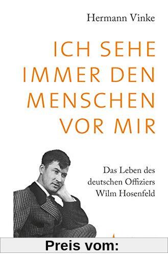Ich sehe immer den Menschen vor mir: Das Leben des deutschen Offiziers Wilm Hosenfeld. Eine Biographie