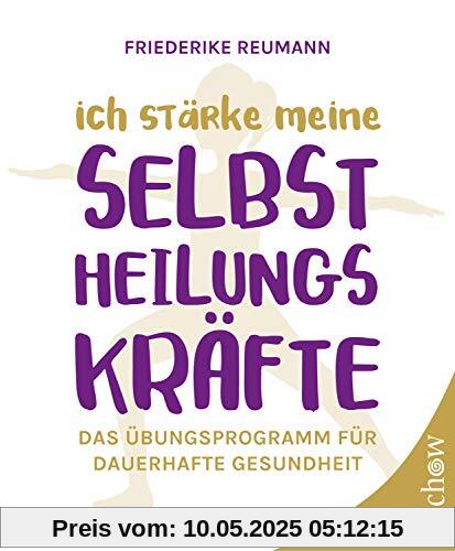 Ich stärke meine Selbstheilungskräfte: Das Übungsprogramm für dauerhafte Gesundheit
