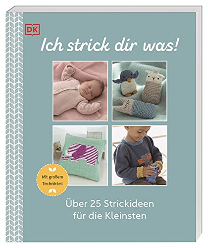 Ich strick dir was!: Über 25 Strickideen für die Kleinsten. Mit großem Technikteil