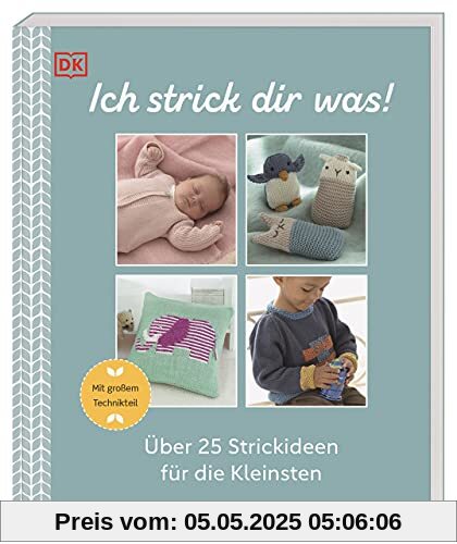 Ich strick dir was!: Über 25 Strickideen für die Kleinsten. Mit großem Technikteil Ich strick dir was!: Über 25 Strickideen für die Kleinsten. Mit großem Technikteil