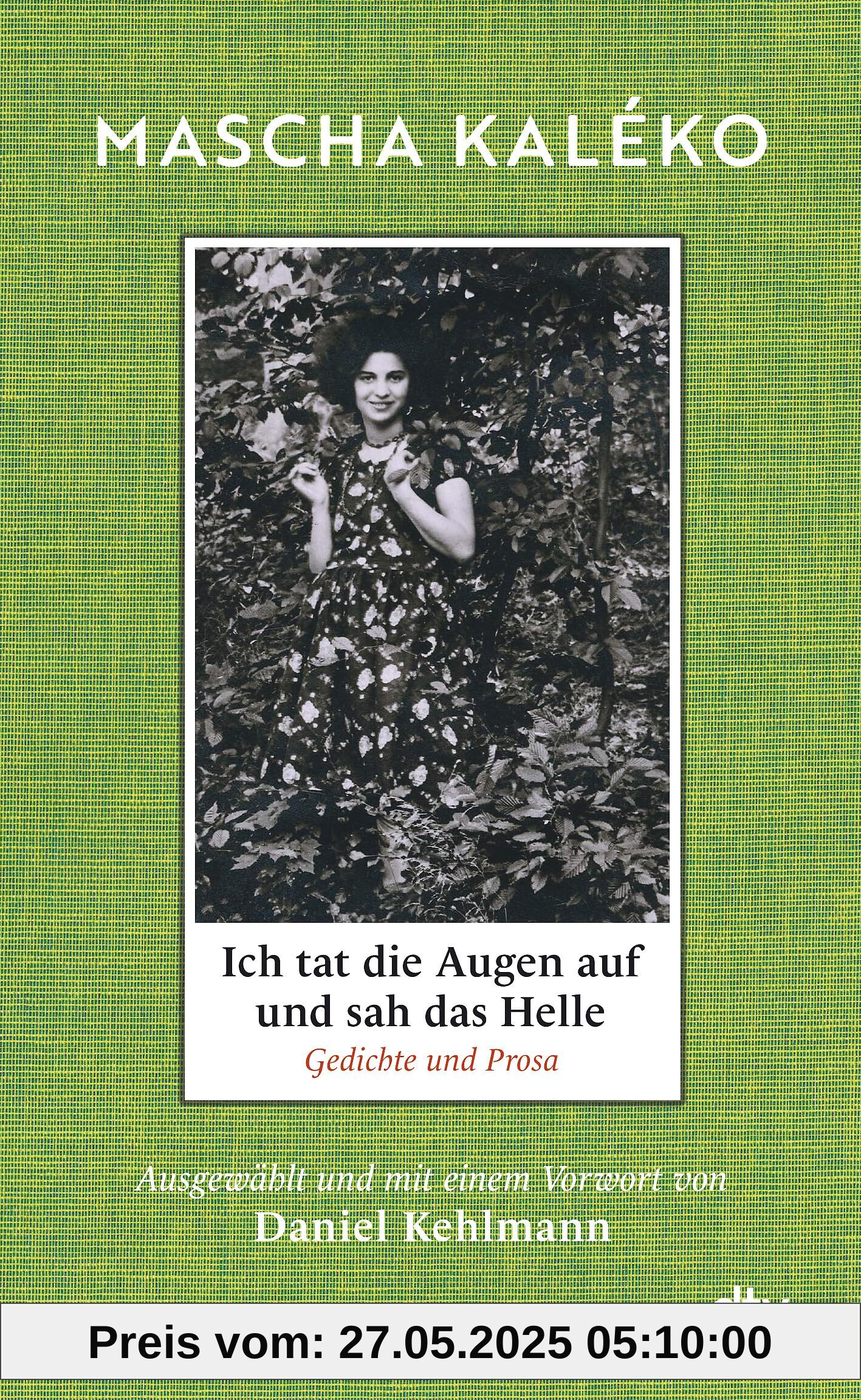 Ich tat die Augen auf und sah das Helle: Gedichte und Prosa. Ausgewählt und mit einem Vorwort von Daniel Kehlmann | »Was für ein Schatz an Form, Schönheit und weiser Melancholie!« Daniel Kehlmann