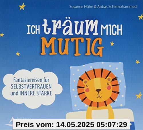 Ich träum mich mutig: Fantasiereisen für Selbstvertrauen und innere Stärke
