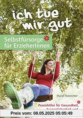 Ich tue mir gut. - Selbstfürsorge für ErzieherInnen: Praxishilfen für Gesundheit, Ausgeglichenheit und gute Laune im Berufsalltag Ich tue mir gut. - Selbstfürsorge für ErzieherInnen: Praxishilfen für Gesundheit, Ausgeglichenheit und gute Laune im Berufsalltag