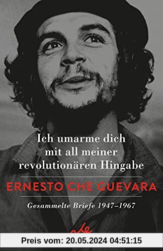 Ich umarme dich mit all meiner revolutionären Hingabe: Gesammelte Briefe 1947-1967