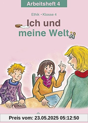 Ich und meine Welt: Ethik Klasse 4 Arbeitsheft Ich und meine Welt: Ethik Klasse 4 Arbeitsheft
