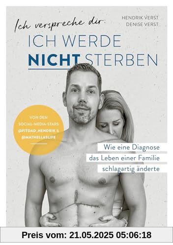 Ich verspreche dir: Ich werde nicht sterben: Wie eine Diagnose das Leben einer Familie schlagartig änderte von Denise und Hendrik Verst