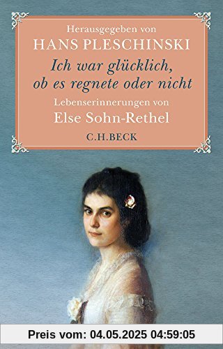 Ich war glücklich, ob es regnete oder nicht: Else Sohn-Rethel - Lebenserinnerungen Ich war glücklich, ob es regnete oder nicht: Else Sohn-Rethel - Lebenserinnerungen
